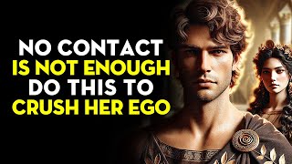 NO CONTACT Is Not Enough… Do THIS To Crush Her Ego| Stoicism