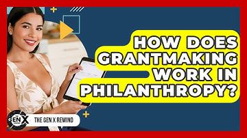 How Does Grantmaking Work In Philanthropy? - The Gen X Rewind