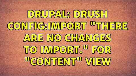 Drupal: drush config:import "There are no changes to import." for "content" view