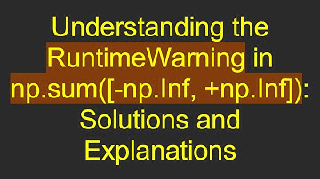Understanding the RuntimeWarning in np.sum([-np.Inf, +np.Inf]): Solutions and Explanations