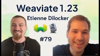 Weaviate 1.23 Release Podcast with Etienne Dilocker!