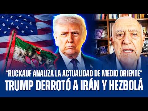 RUCKAUF DETALLA EL TRIUNFO ARRAZADOR DE TRUMP SOBRE EL RÉGIMEN IRANÍ Y HEZBOLLAH