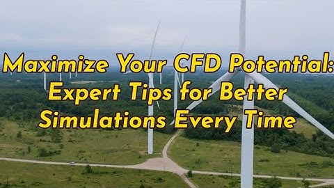Maximize Your CFD Potential  Expert Tips for Better Simulations Every Time