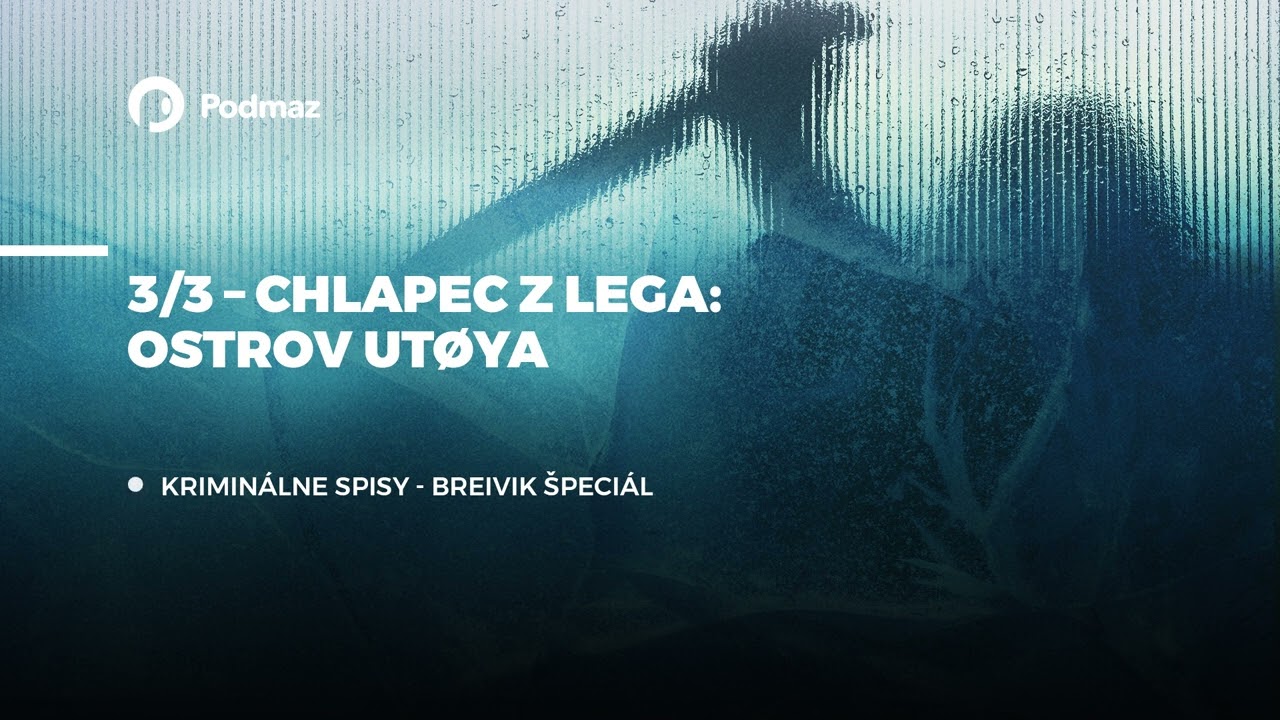 BREIVIK ŠPECIÁL: Chlapec z lega - Ostrov Utøya (podcast: KRIMINÁLNE SPISY)