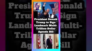 President Donald Trump to Sign Landmark Multi Trillion Dollar Agenda Bill