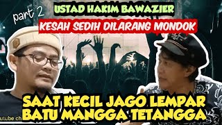 part 2:USTAD HAKIM BAWAZIER DILARANG MONDOK ORANG TUA & SAAT KECIL JAGO LEMPAR BATU MANGGA TETANGGA