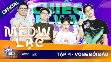 [ROCK VIỆT - TIGER] TẬP 4 - Vòng Đối Đầu | MÈOW LẠC - CHIẾC XE VAN