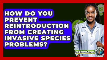 How Do You Prevent Reintroduction From Creating Invasive Species Problems? - Earth Science Answers