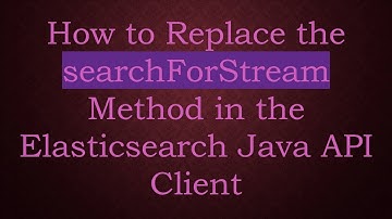 How to Replace the searchForStream Method in the Elasticsearch Java API Client