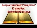 #8  НЕ Христианское "Рождество" 25 декабря. Библейский взгляд: