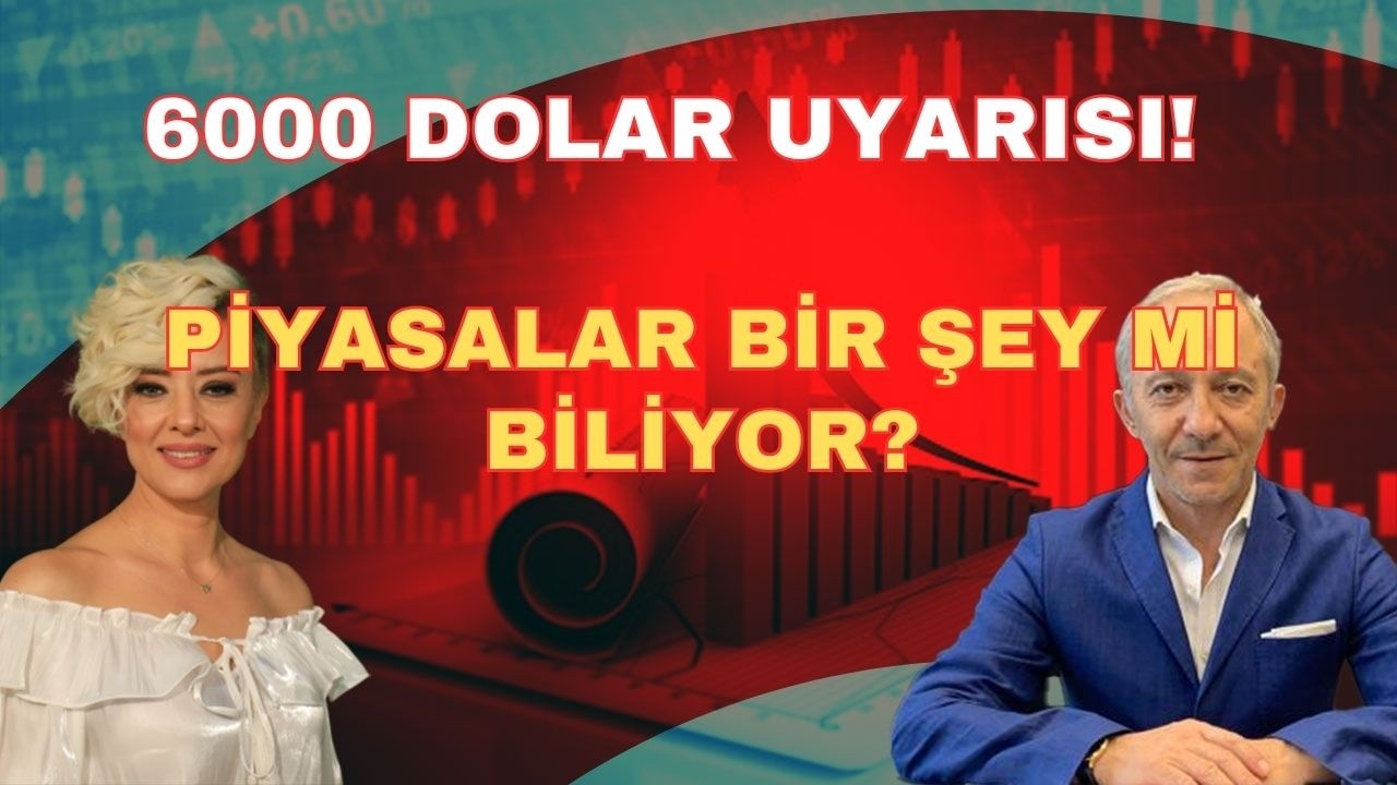 6000 DOLAR UYARISI PİYASALAR BİR ŞEY Mİ BİLİYOR?