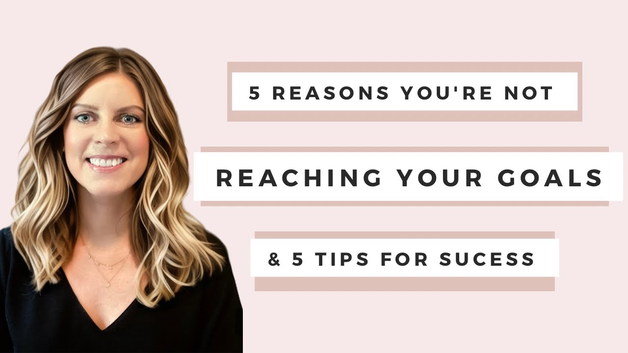 5 Reasons You’re Not Reaching Your Goals & 5 Tips For Success YouTube