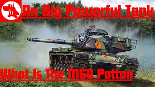 An Big Powerful Tank What is the M60 Patton tank?
