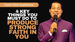 4 KEY THINGS YOU MUST DO TO PRODUCE STRONG FAITH IN YOU || PASTOR CHRIS OYAKHILOME