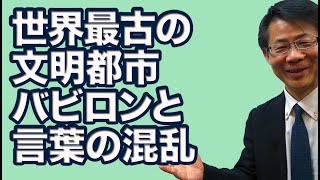 #62  世界最古の文明都市バビロンと言葉の混乱  聖書の真実シリーズ12 高原剛一郎