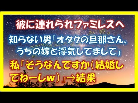 【修羅場】彼に連れられファミレスへ。→知らない男「オタクの旦那さん、うちの嫁と浮気して」私「そうなんですか（結婚してねーし）」→結果
