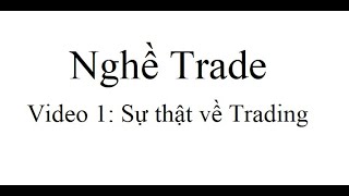 Nghề Trade 1: Sự thật về nghề trade. Bản chất của nghề Trade.