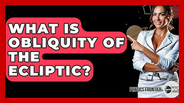 What Is Obliquity Of The Ecliptic? - Physics Frontier