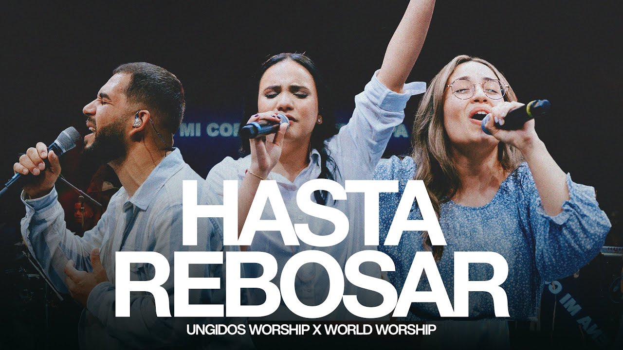 Ungidos Worship & World Worship - Hasta Rebosar (Video Oficial)