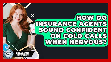 How Do Insurance Agents Sound Confident On Cold Calls When Nervous? - Insurance Agent Success Guide