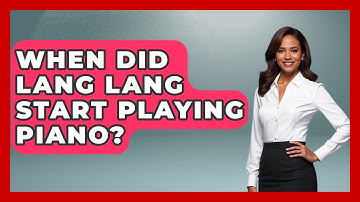 When Did Lang Lang Start Playing Piano? - Classical Serenade