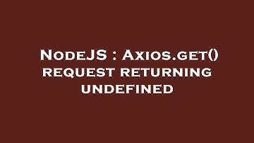 NodeJS : Axios.get() request returning undefined