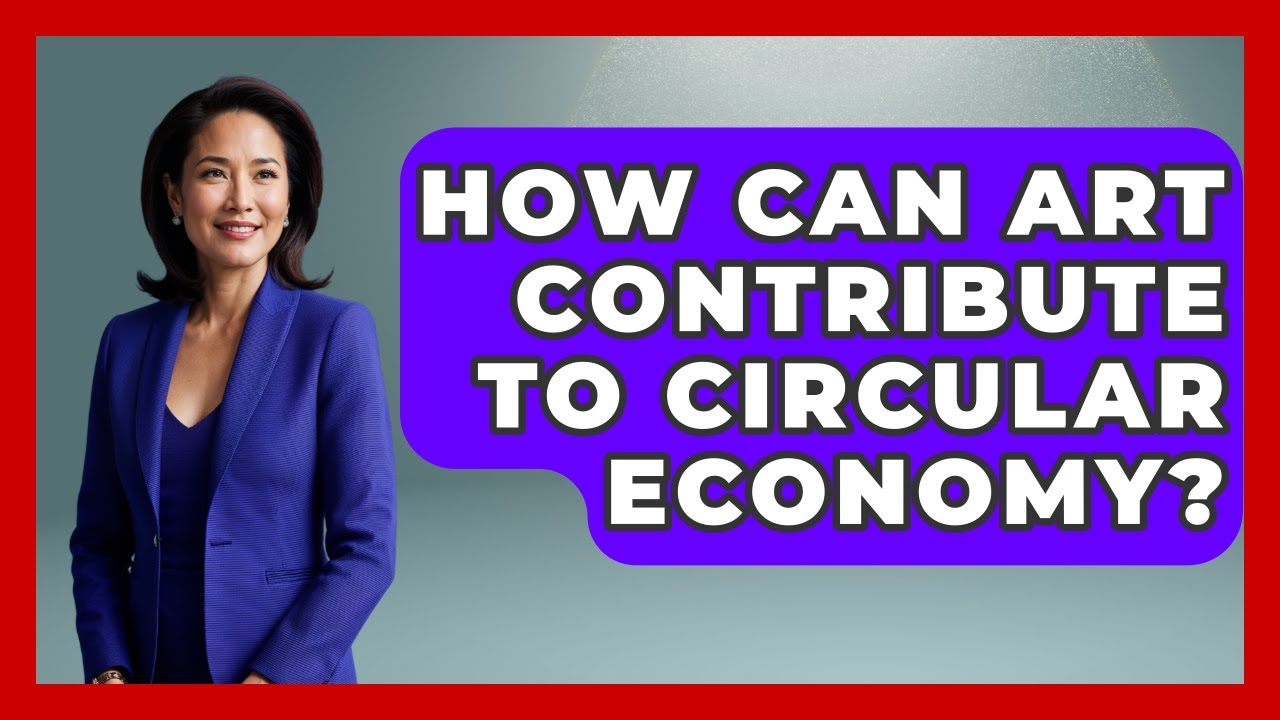 How Can Art Contribute To Circular Economy? - Art Across Cultures