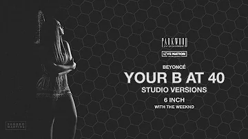 Beyoncé - 6 Inch (With The Weeknd) (Your B at 40: Studio Versions)