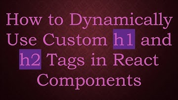 How to Dynamically Use Custom h1 and h2 Tags in React Components