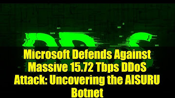 Microsoft Defends Against Massive 15.72 Tbps DDoS Attack: Uncovering the AISURU Botnet