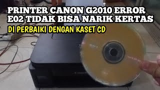 Printer Canon G2010 Error E02 Tidak Bisa Narik Kertas Di Perbaiki Dengan Kaset Cd