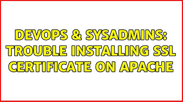 DevOps & SysAdmins: Trouble installing SSL Certificate on Apache (2 Solutions!!)