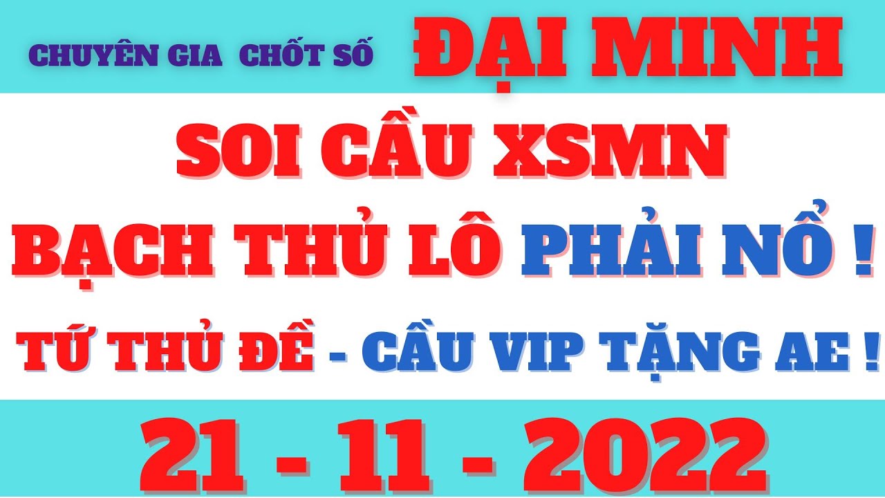 vi68 app cá độ BÁT CHỐT CÙNG CHUYÊN GIA ĐẠI MINH - TỶ LỆ CẦU NỔ 99%, CHỐT SỐ XSMN, 21/11/2022, XSMB XSMN