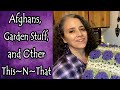 Afghans, Garden Stuff, and Other This~N~That