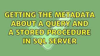 Getting the metadata about a Query and a Stored procedure in SQL Server (2 Solutions!!)