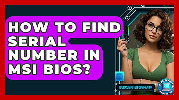 How To Find Serial Number In MSI BIOS? - Your Computer Companion