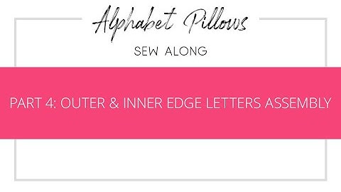 Alphabet Pillows Sew Along: Part 4 Outer & Inner ﻿Edge Letters Assembly