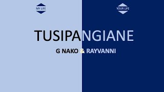 TUSIPANGIANE  - G Nako & Rayvanni (Lyrics)