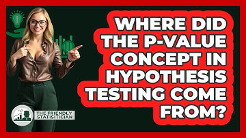 Where Did The P-value Concept In Hypothesis Testing Come From? - The Friendly Statistician