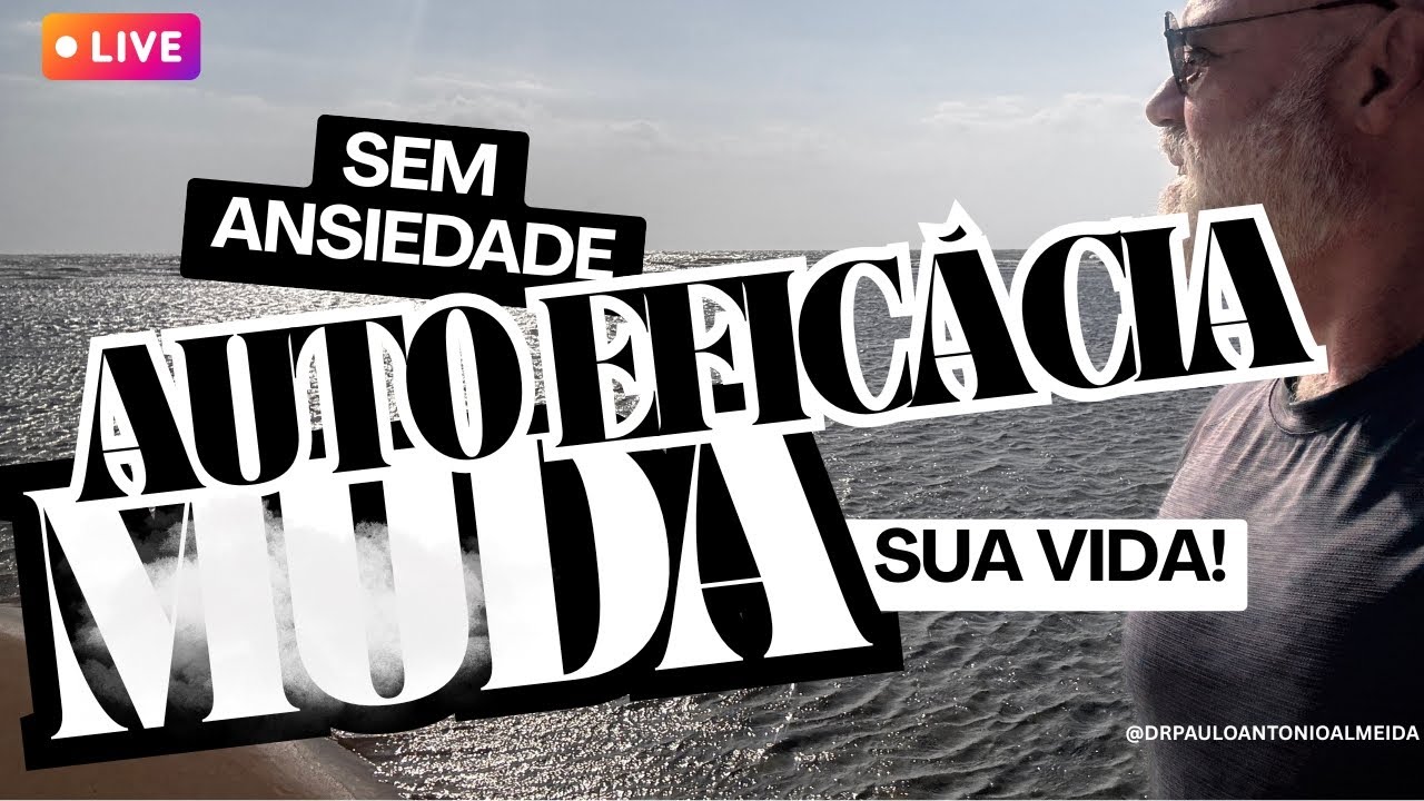 #LIVE AUTO EFICÁCIA, SEM ANSIEDADE, MUDA A SUA VIDA