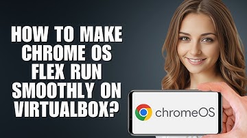 How To Make Chrome OS Flex Run Smoothly On VirtualBox? (Full Guide)