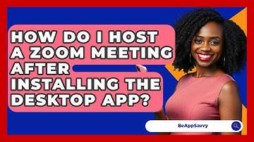How Do I Host A Zoom Meeting After Installing The Desktop App? - Be App Savvy