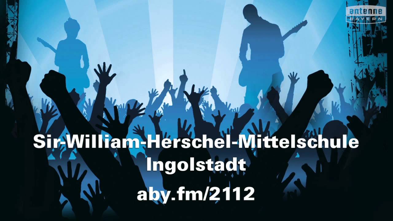 Sir William Herschel Mittelschule Sir-William-Herschel-Mittelschule Ingolstadt will das ANTENNE BAYERN