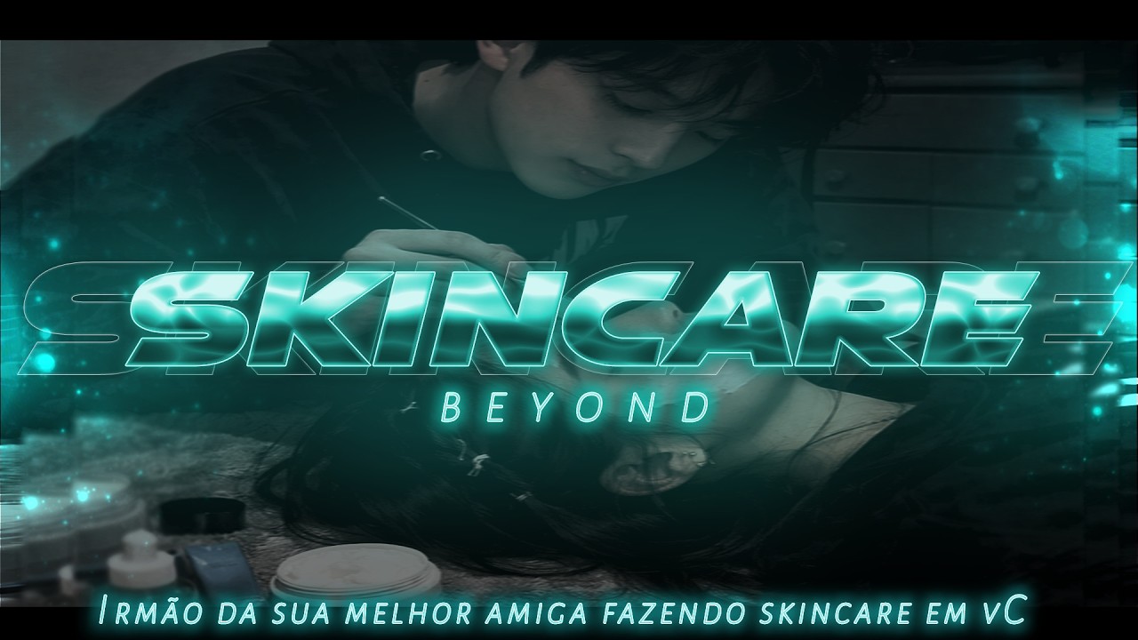 [ASMR] - FAZENDO SKINCARE NO IRMÃO DA SUA MELHOR AMIGA - [ELA TE TROCOU POR MACHO] [BEYOND]