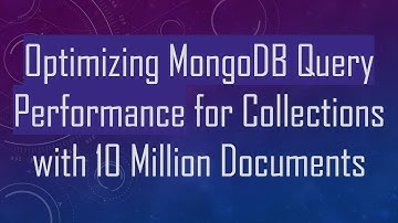 Optimizing MongoDB Query Performance for Collections with 10 Million Documents