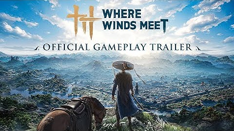 Where Winds Meet: Official Gameplay Trailer
