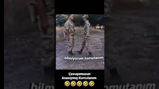 Çavuşumuzun Anasıymış Komutanım