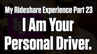 I Am Your Personal Driver - My Rideshare Exp. Pt. 23