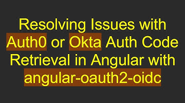 Resolving Issues with Auth0 or Okta Auth Code Retrieval in Angular with angular-oauth2-oidc