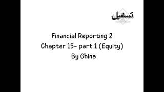 Financial Reporting 2 - Chapter 15 - Part 1 ( Equity ) | By Ghina